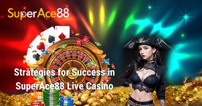 Strategies for Success in SuperAce88 Live Casino