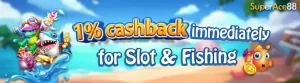 1% cashback immediately for Slot & Fishing