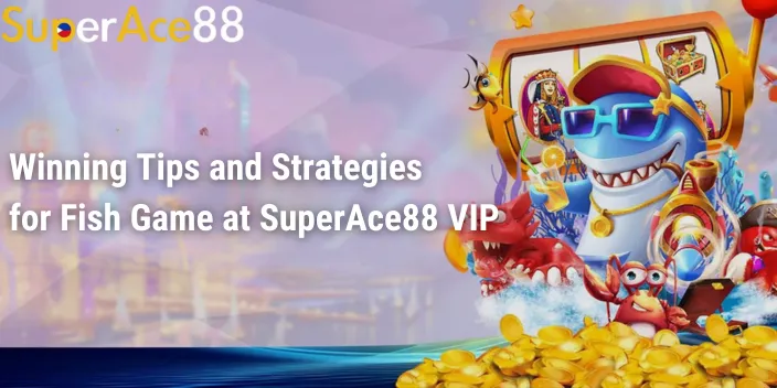 Winning Tips and Strategies for Fish Game at SuperAce88 VIP